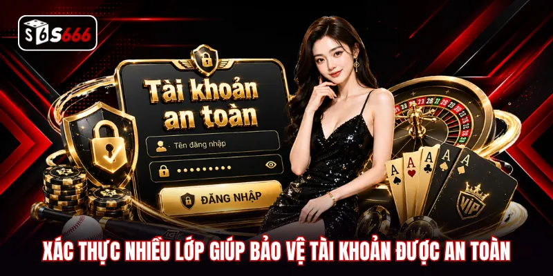 Xác thực nhiều lớp giúp bảo vệ tài khoản được an toàn